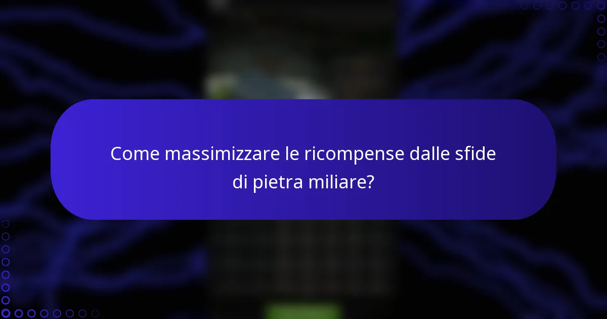 Come massimizzare le ricompense dalle sfide di pietra miliare?