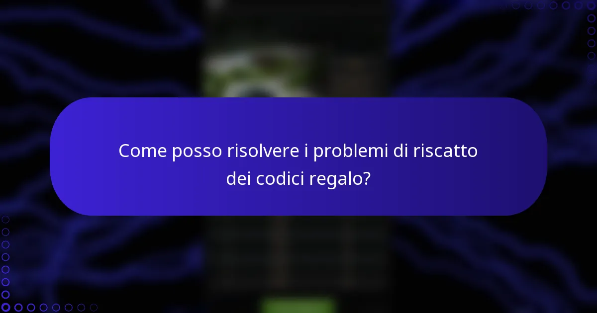 Come posso risolvere i problemi di riscatto dei codici regalo?