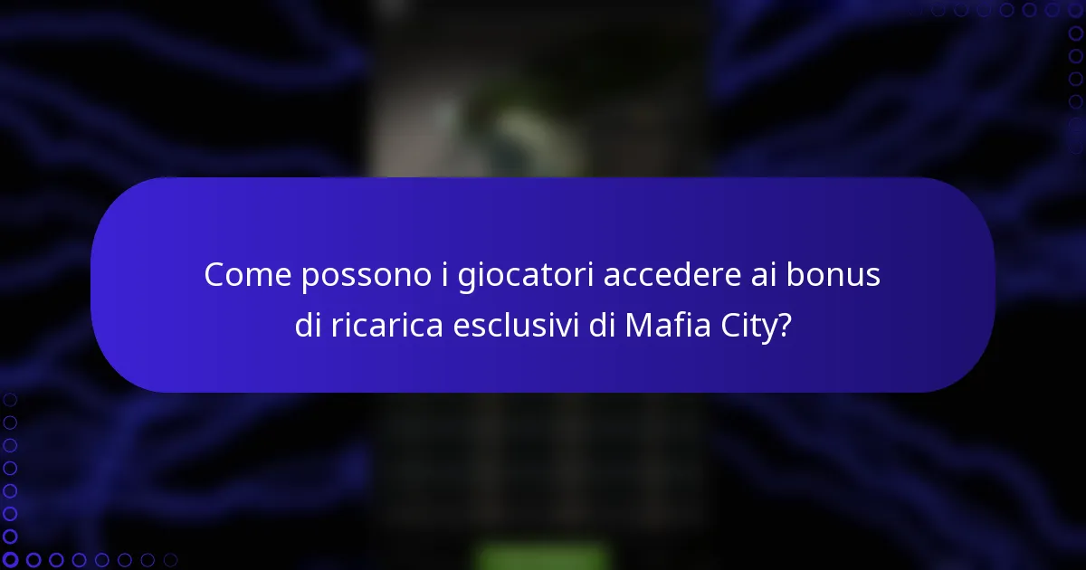 Come possono i giocatori accedere ai bonus di ricarica esclusivi di Mafia City?