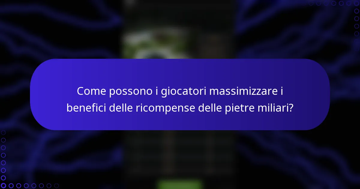 Come possono i giocatori massimizzare i benefici delle ricompense delle pietre miliari?