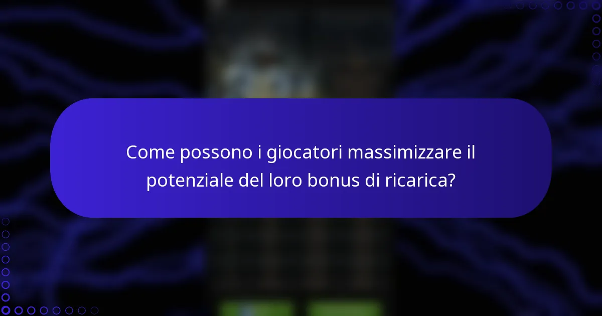 Come possono i giocatori massimizzare il potenziale del loro bonus di ricarica?