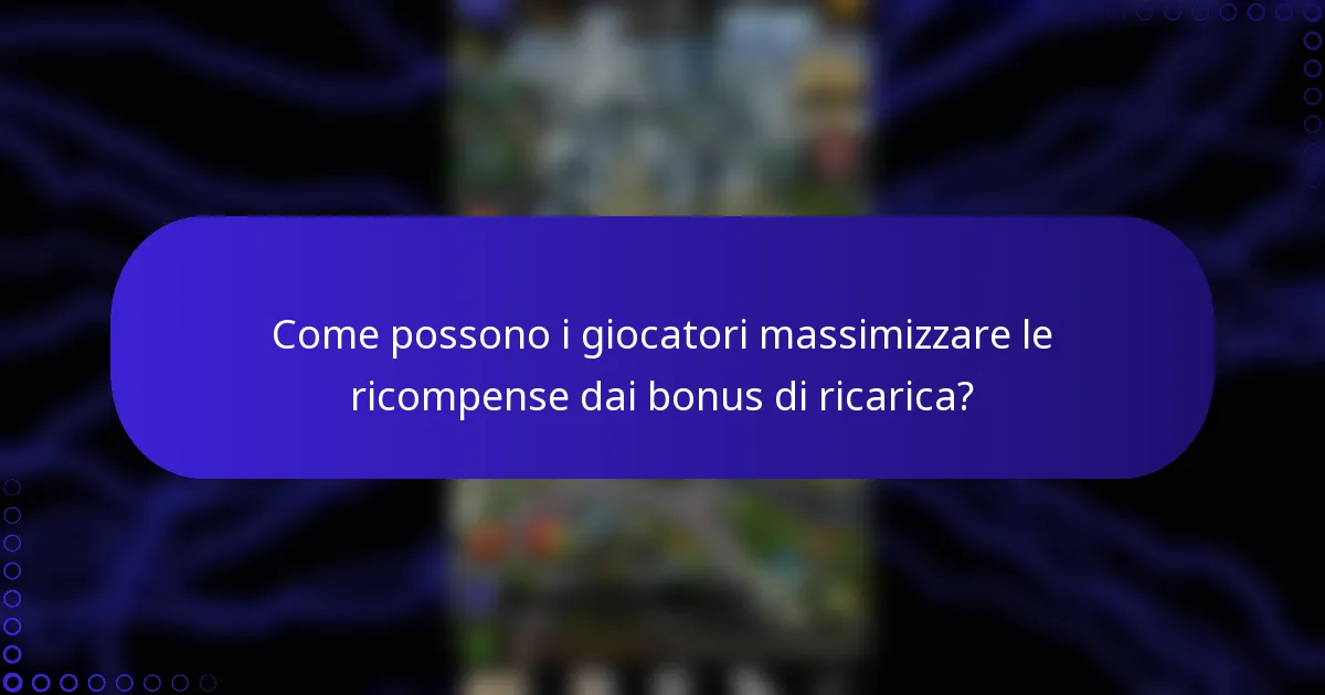 Come possono i giocatori massimizzare le ricompense dai bonus di ricarica?