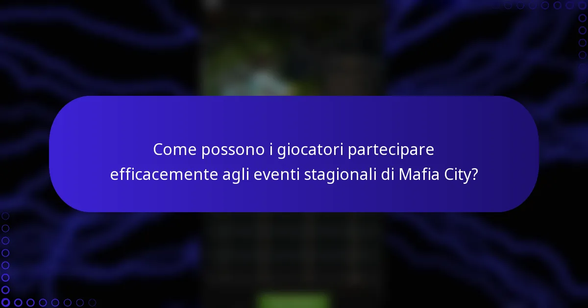 Come possono i giocatori partecipare efficacemente agli eventi stagionali di Mafia City?