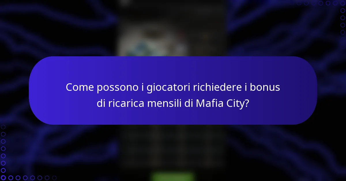Come possono i giocatori richiedere i bonus di ricarica mensili di Mafia City?