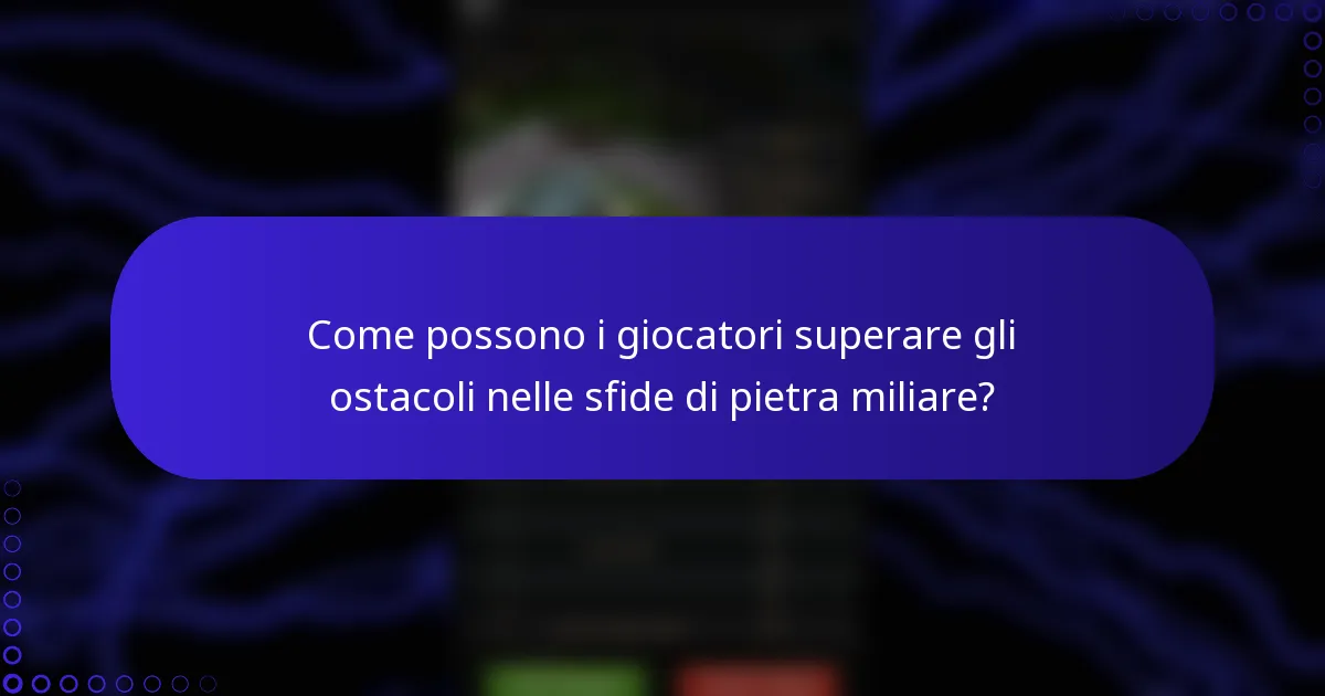 Come possono i giocatori superare gli ostacoli nelle sfide di pietra miliare?