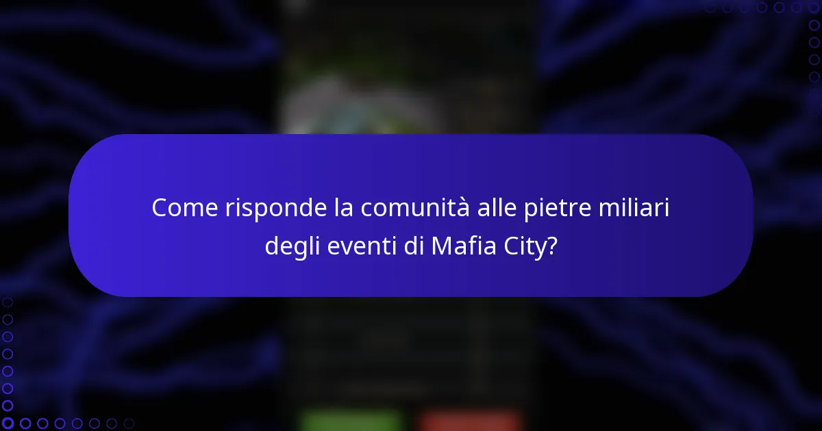Come risponde la comunità alle pietre miliari degli eventi di Mafia City?