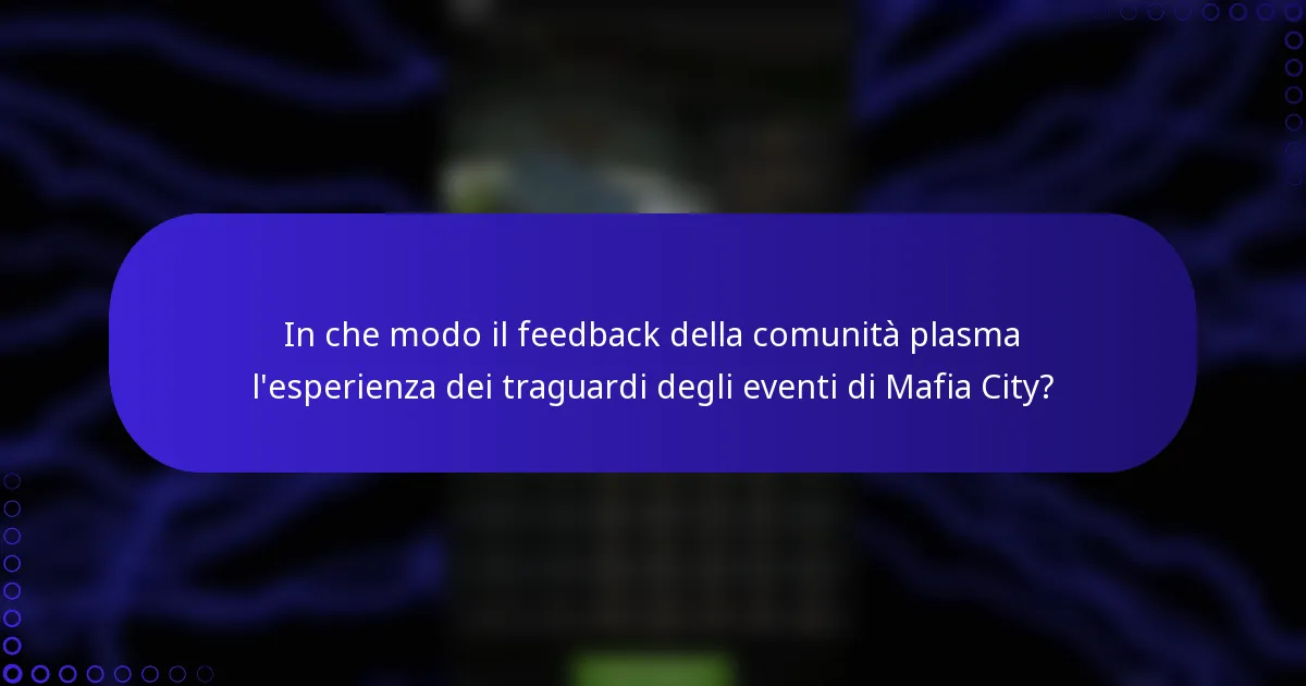In che modo il feedback della comunità plasma l'esperienza dei traguardi degli eventi di Mafia City?