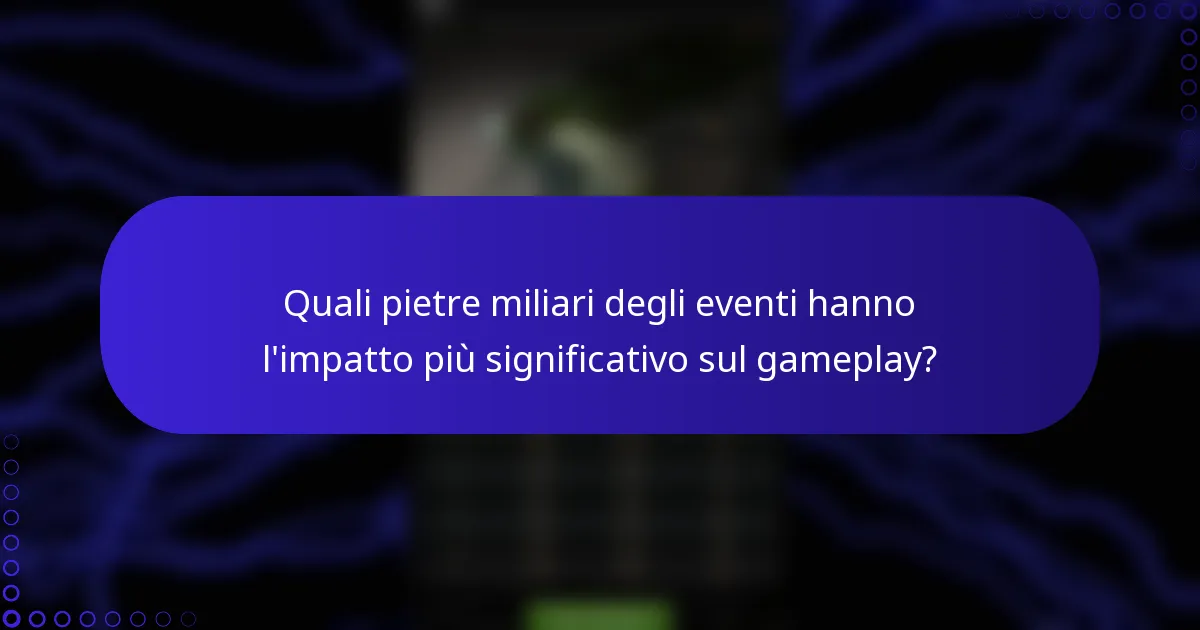 Quali pietre miliari degli eventi hanno l'impatto più significativo sul gameplay?