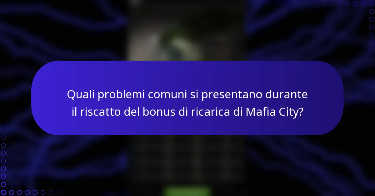 Quali problemi comuni si presentano durante il riscatto del bonus di ricarica di Mafia City?