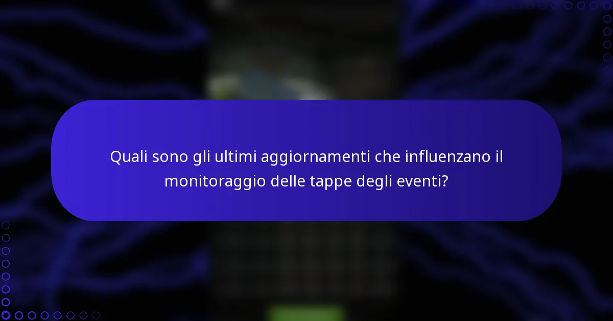 Quali sono gli ultimi aggiornamenti che influenzano il monitoraggio delle tappe degli eventi?