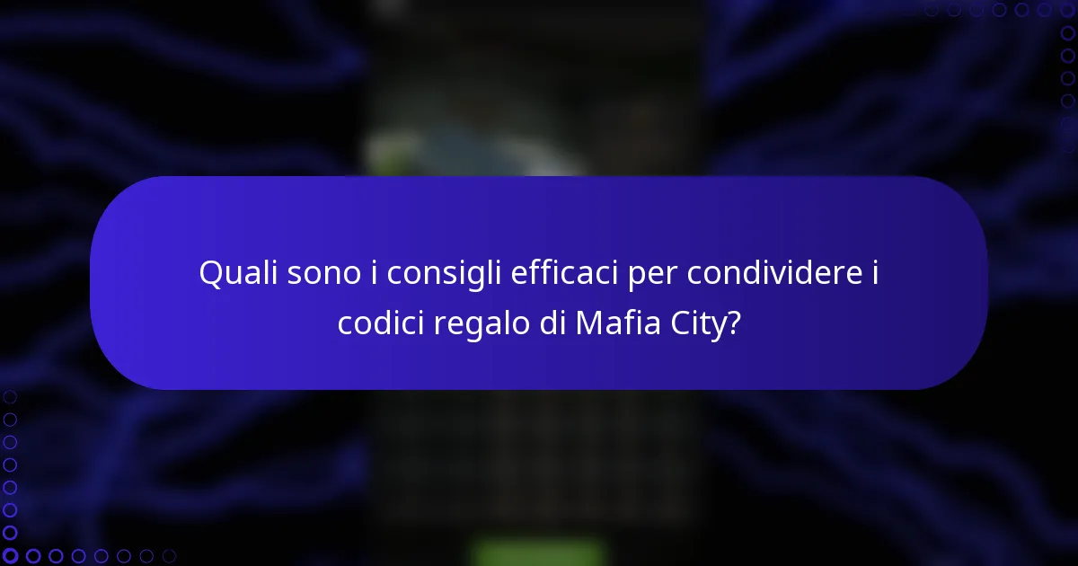 Quali sono i consigli efficaci per condividere i codici regalo di Mafia City?