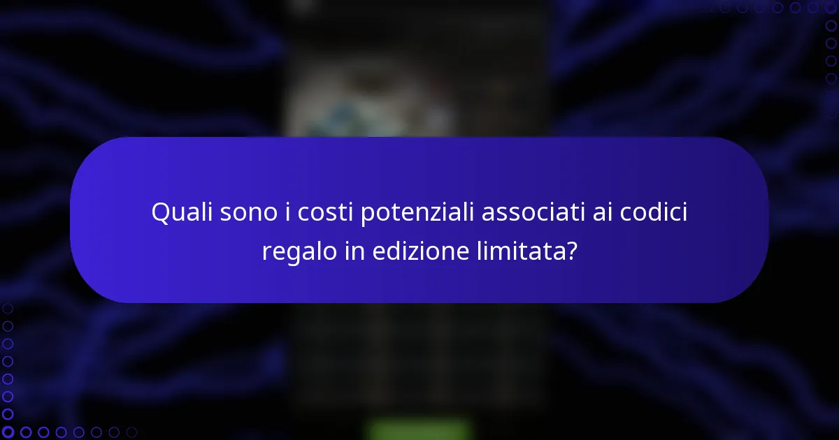 Quali sono i costi potenziali associati ai codici regalo in edizione limitata?