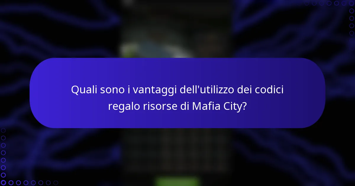 Quali sono i vantaggi dell'utilizzo dei codici regalo risorse di Mafia City?