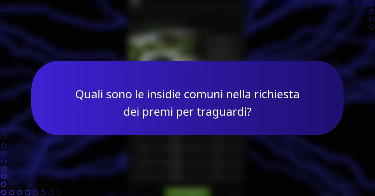 Quali sono le insidie comuni nella richiesta dei premi per traguardi?