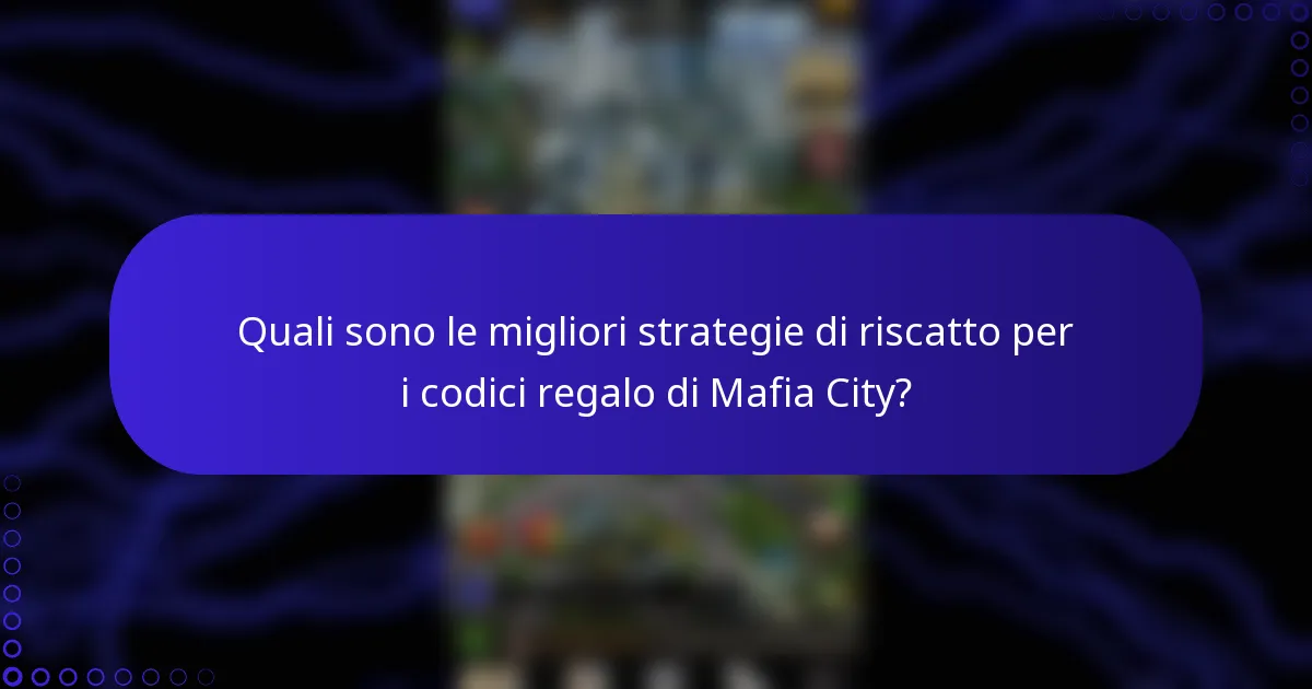 Quali sono le migliori strategie di riscatto per i codici regalo di Mafia City?