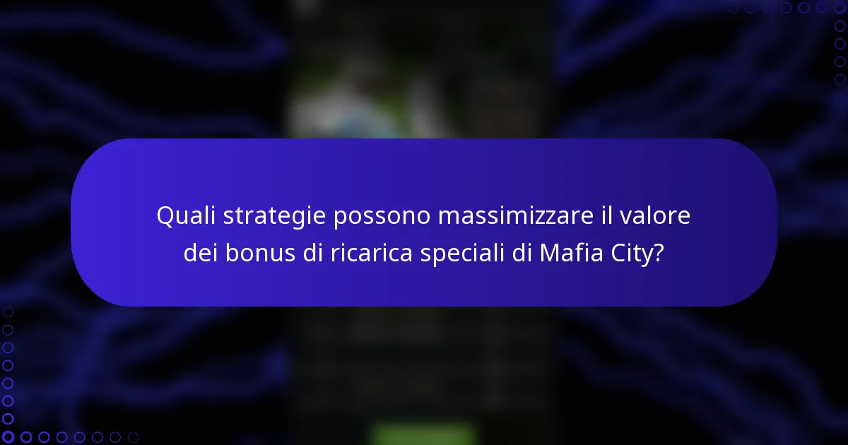 Quali strategie possono massimizzare il valore dei bonus di ricarica speciali di Mafia City?
