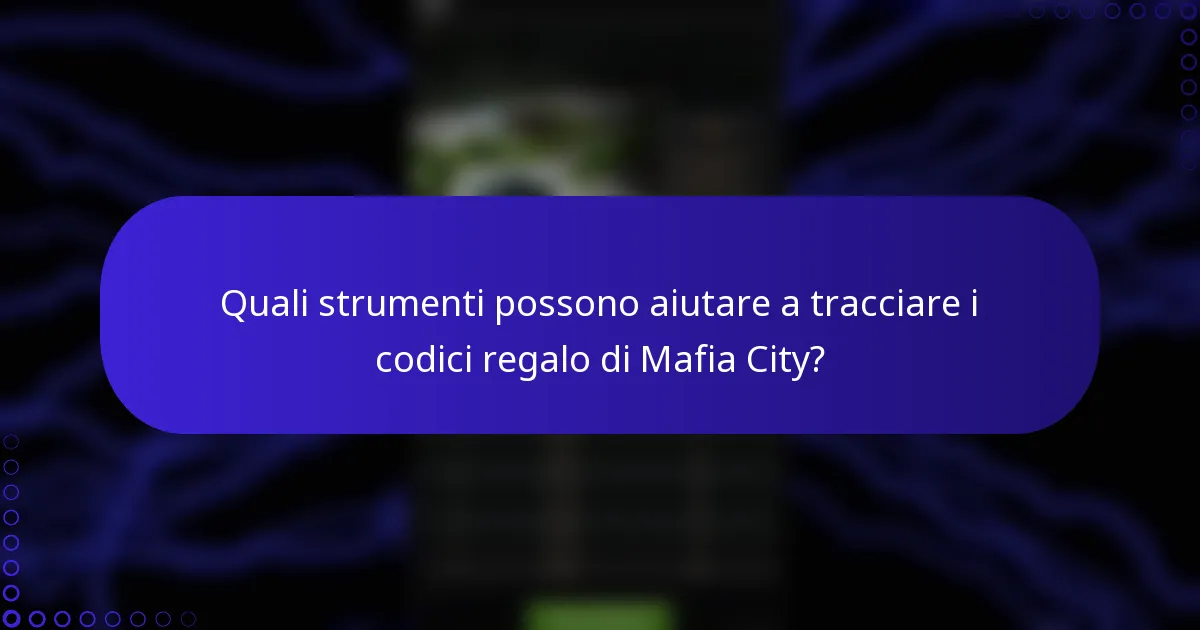 Quali strumenti possono aiutare a tracciare i codici regalo di Mafia City?
