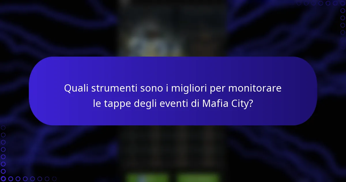 Quali strumenti sono i migliori per monitorare le tappe degli eventi di Mafia City?