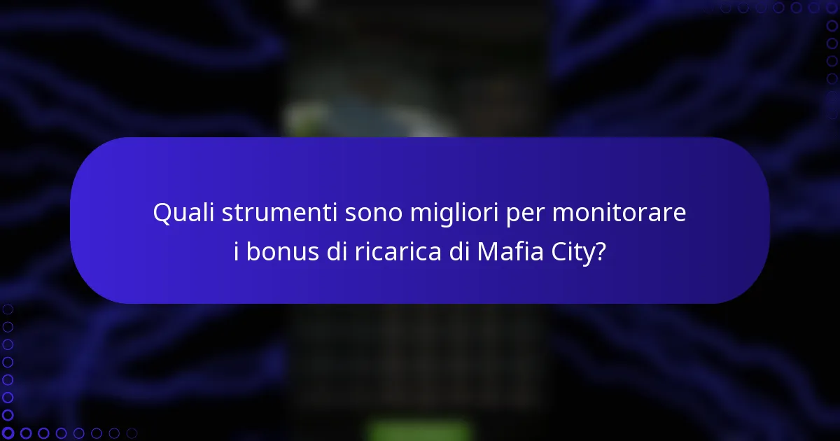 Quali strumenti sono migliori per monitorare i bonus di ricarica di Mafia City?