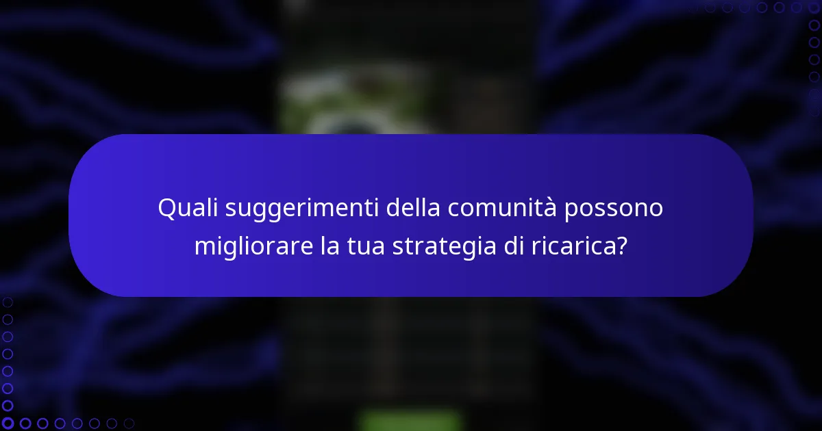 Quali suggerimenti della comunità possono migliorare la tua strategia di ricarica?