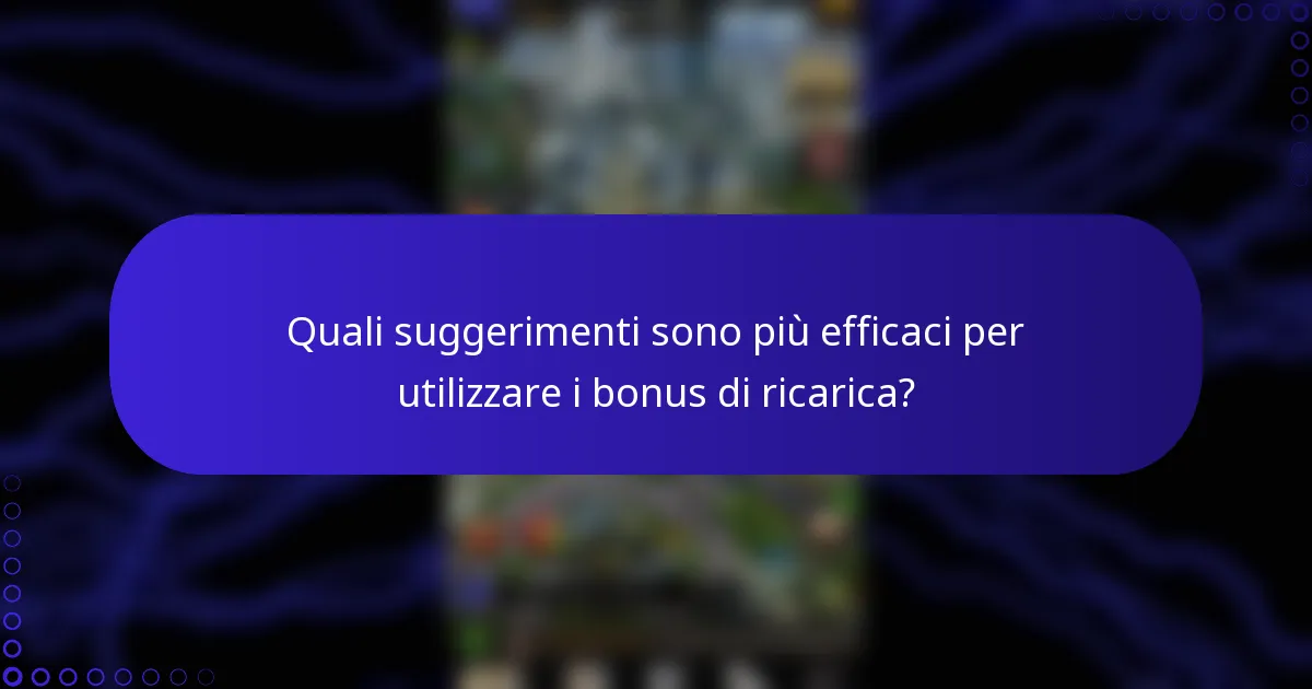 Quali suggerimenti sono più efficaci per utilizzare i bonus di ricarica?
