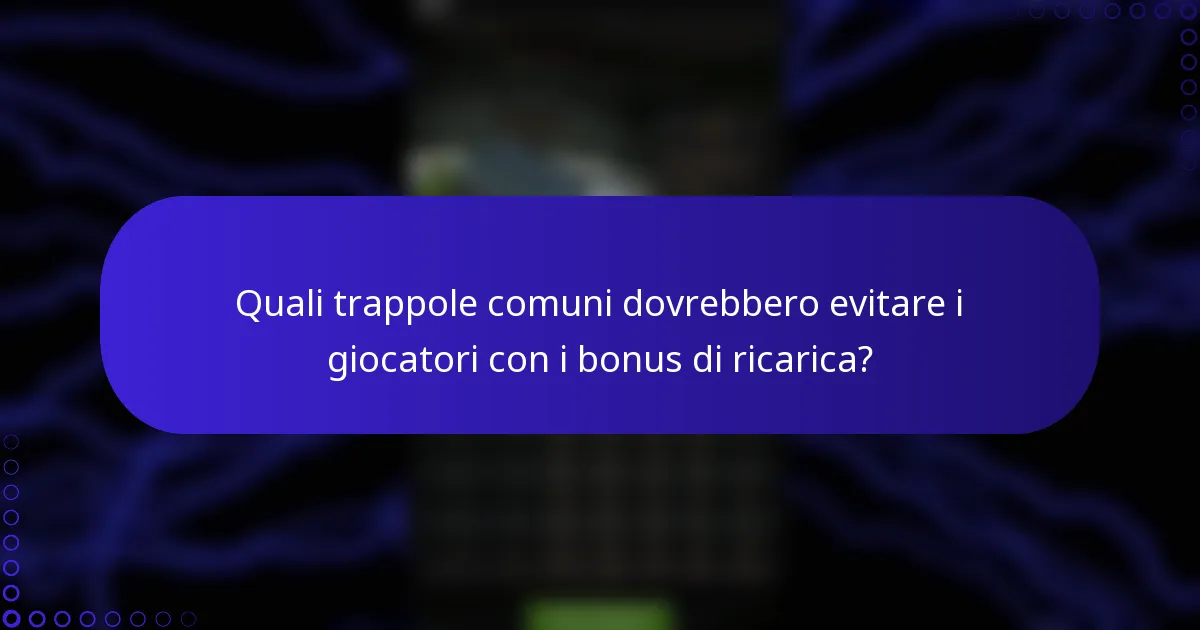 Quali trappole comuni dovrebbero evitare i giocatori con i bonus di ricarica?