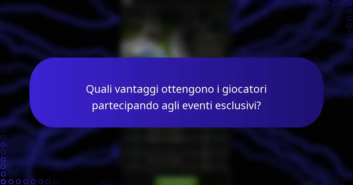 Quali vantaggi ottengono i giocatori partecipando agli eventi esclusivi?